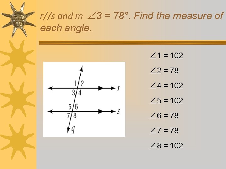 r//s and m ∠ 3 = 78°. Find the measure of each angle. ∠ r//s and m ∠ 3 = 78°. Find the measure of each angle. ∠