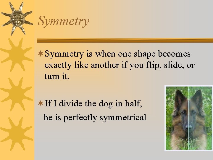 Symmetry ¬Symmetry is when one shape becomes exactly like another if you flip, slide, Symmetry ¬Symmetry is when one shape becomes exactly like another if you flip, slide,