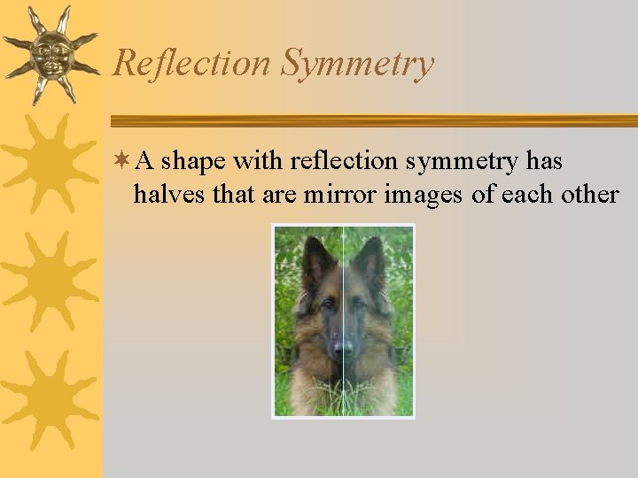 Reflection Symmetry ¬A shape with reflection symmetry has halves that are mirror images of Reflection Symmetry ¬A shape with reflection symmetry has halves that are mirror images of