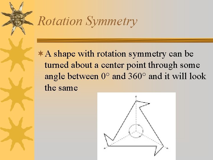 Rotation Symmetry ¬A shape with rotation symmetry can be turned about a center point Rotation Symmetry ¬A shape with rotation symmetry can be turned about a center point