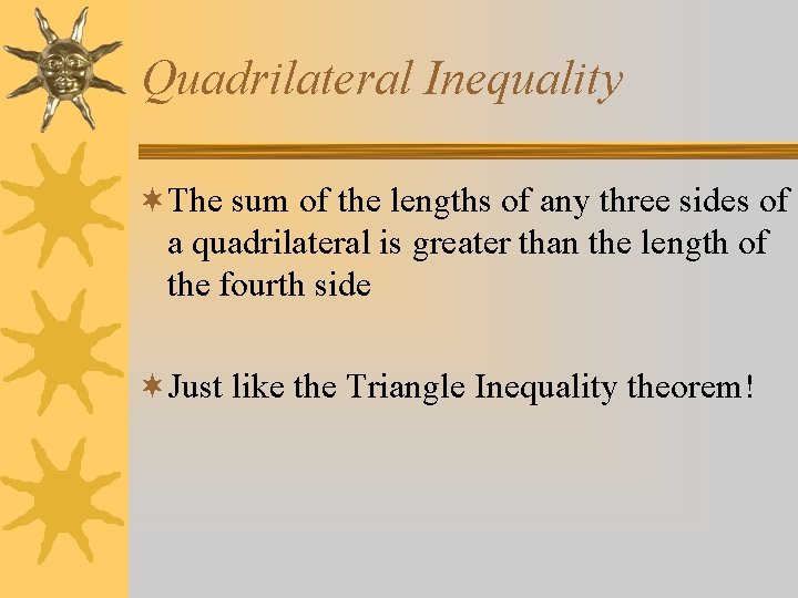 Quadrilateral Inequality ¬The sum of the lengths of any three sides of a quadrilateral Quadrilateral Inequality ¬The sum of the lengths of any three sides of a quadrilateral
