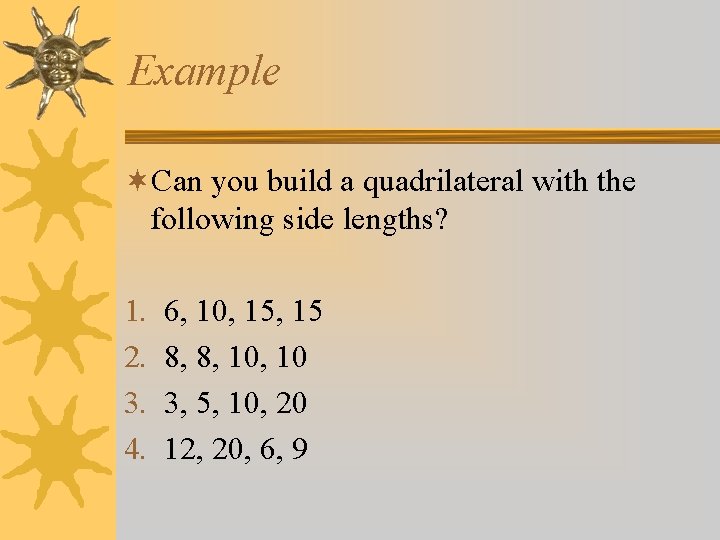 Example ¬Can you build a quadrilateral with the following side lengths? 1. 2. 3. Example ¬Can you build a quadrilateral with the following side lengths? 1. 2. 3.