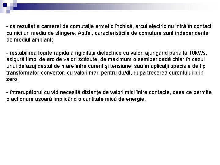 - ca rezultat a camerei de comutaţie ermetic închisă, arcul electric nu intră în