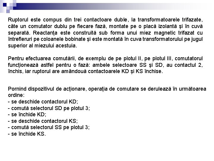 Ruptorul este compus din trei contactoare duble, la transformatoarele trifazate, câte un comutator dublu