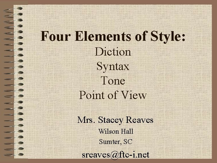 Four Elements of Style: Diction Syntax Tone Point of View Mrs. Stacey Reaves Wilson