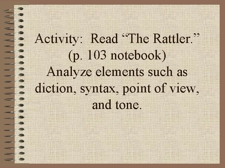 Activity: Read “The Rattler. ” (p. 103 notebook) Analyze elements such as diction, syntax,