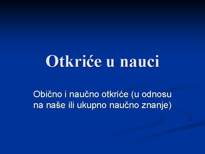 Otkriće u nauci Obično i naučno otkriće (u odnosu na naše ili ukupno naučno