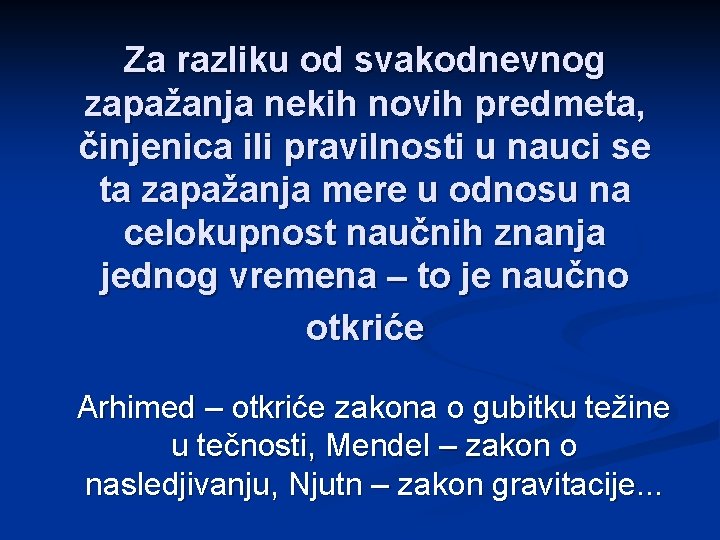 Za razliku od svakodnevnog zapažanja nekih novih predmeta, činjenica ili pravilnosti u nauci se