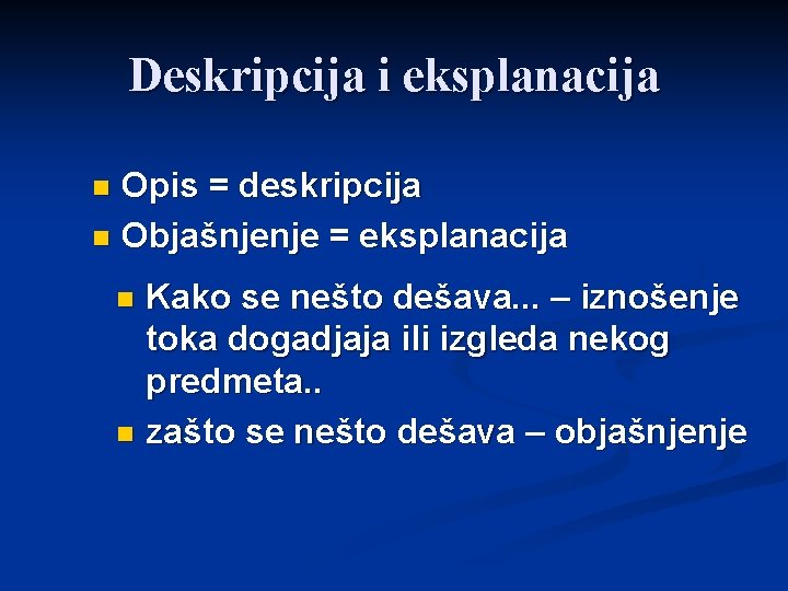 Deskripcija i eksplanacija Opis = deskripcija n Objašnjenje = eksplanacija n Kako se nešto