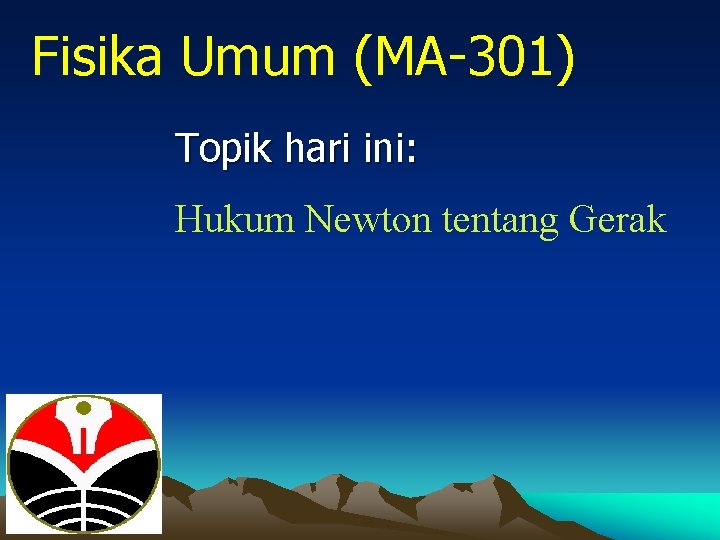 Fisika Umum (MA-301) Topik hari ini: Hukum Newton tentang Gerak 