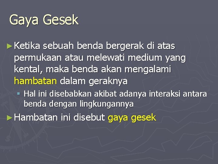 Gaya Gesek ► Ketika sebuah benda bergerak di atas permukaan atau melewati medium yang