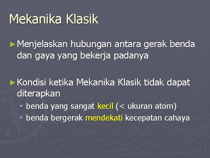 Mekanika Klasik ► Menjelaskan hubungan antara gerak benda dan gaya yang bekerja padanya ►