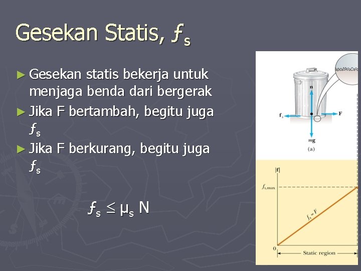 Gesekan Statis, ƒs ► Gesekan statis bekerja untuk menjaga benda dari bergerak ► Jika