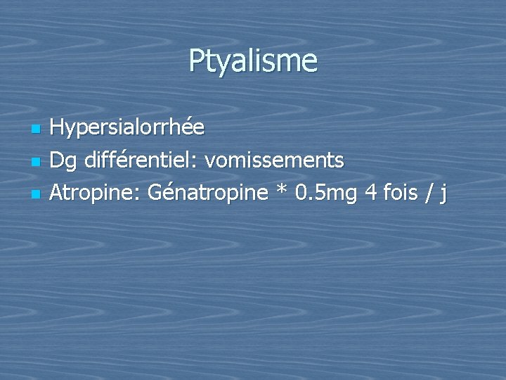 Ptyalisme n n n Hypersialorrhée Dg différentiel: vomissements Atropine: Génatropine * 0. 5 mg