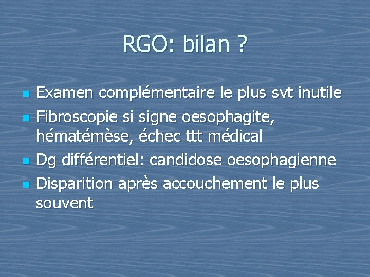 RGO: bilan ? n n Examen complémentaire le plus svt inutile Fibroscopie si signe