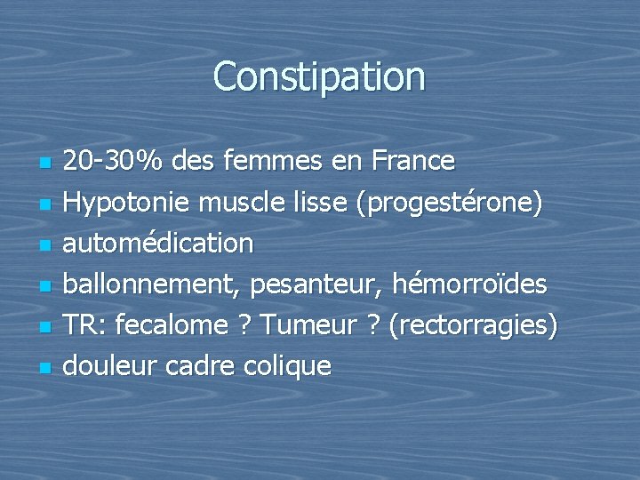 Constipation n n n 20 -30% des femmes en France Hypotonie muscle lisse (progestérone)