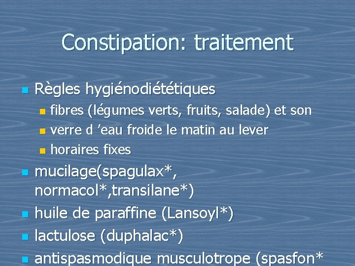 Constipation: traitement n Règles hygiénodiététiques fibres (légumes verts, fruits, salade) et son n verre
