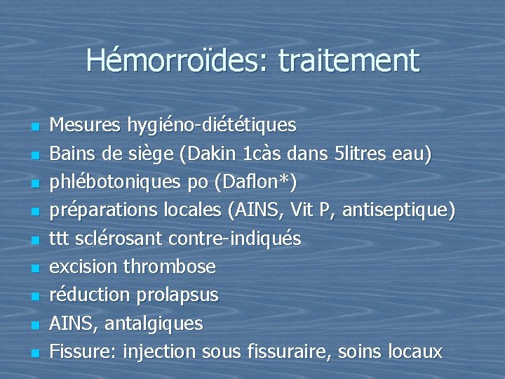 Hémorroïdes: traitement n n n n n Mesures hygiéno-diététiques Bains de siège (Dakin 1