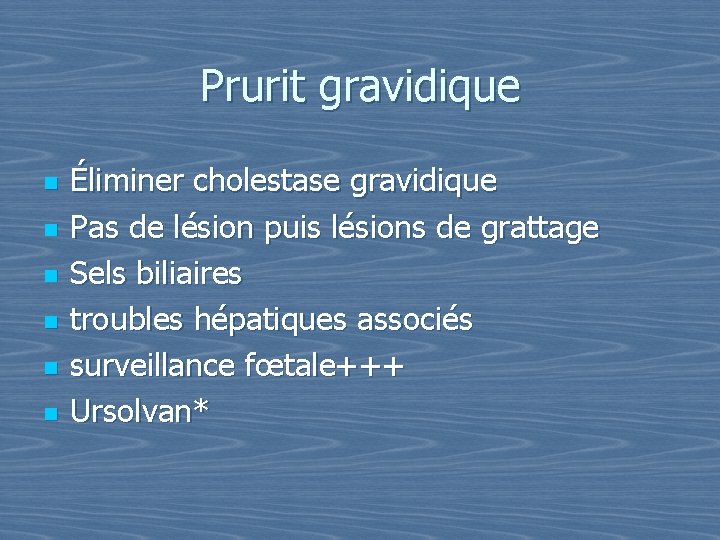 Prurit gravidique n n n Éliminer cholestase gravidique Pas de lésion puis lésions de