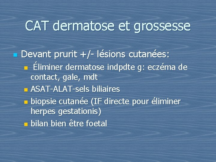 CAT dermatose et grossesse n Devant prurit +/- lésions cutanées: Éliminer dermatose indpdte g: