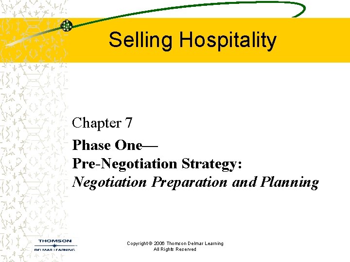 Selling Hospitality Chapter 7 Phase One— Pre-Negotiation Strategy: Negotiation Preparation and Planning Copyright ©
