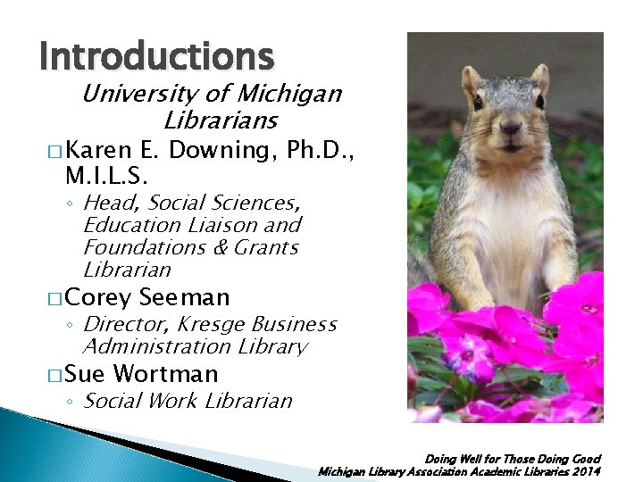 Introductions University of Michigan Librarians � Karen E. Downing, Ph. D. , M. I.