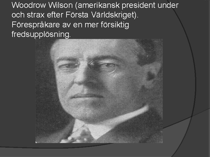 Woodrow Wilson (amerikansk president under och strax efter Första Världskriget). Förespråkare av en mer