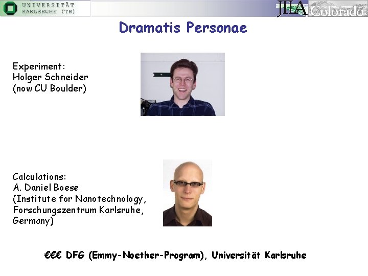 Dramatis Personae Experiment: Holger Schneider (now CU Boulder) Calculations: A. Daniel Boese (Institute for