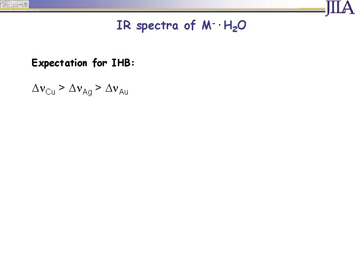 IR spectra of M-·H 2 O Expectation for IHB: D Cu > D Ag