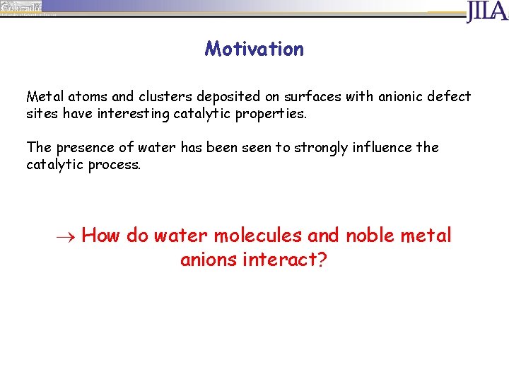 Motivation Metal atoms and clusters deposited on surfaces with anionic defect sites have interesting