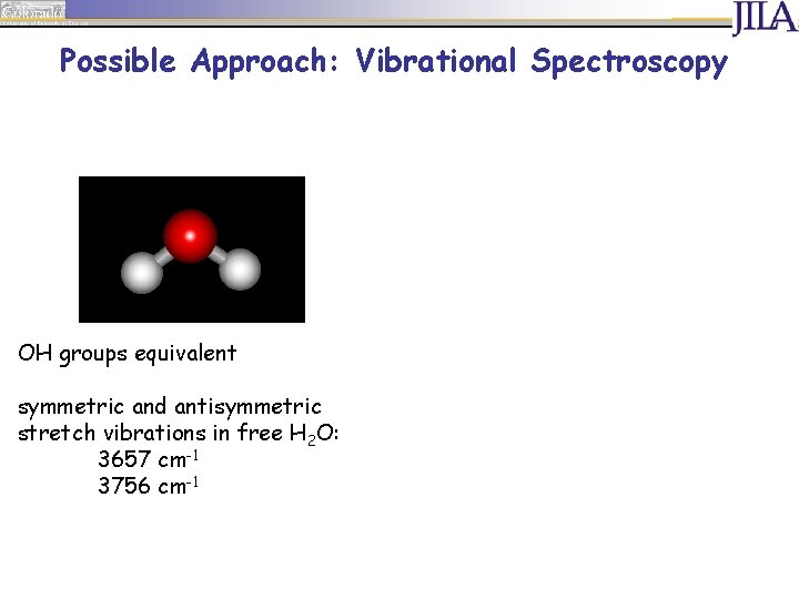 Possible Approach: Vibrational Spectroscopy OH groups equivalent symmetric and antisymmetric stretch vibrations in free