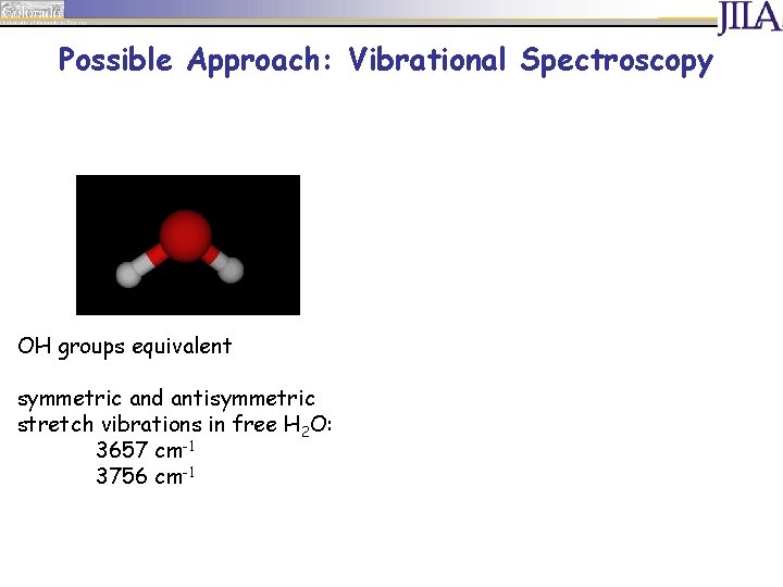 Possible Approach: Vibrational Spectroscopy OH groups equivalent symmetric and antisymmetric stretch vibrations in free