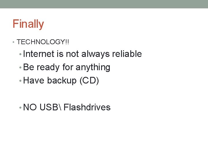 Finally • TECHNOLOGY!! • Internet is not always reliable • Be ready for anything