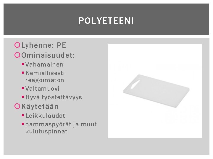 POLYETEENI Lyhenne: PE Ominaisuudet: § Vahamainen § Kemiallisesti reagoimaton § Valtamuovi § Hyvä työstettävyys