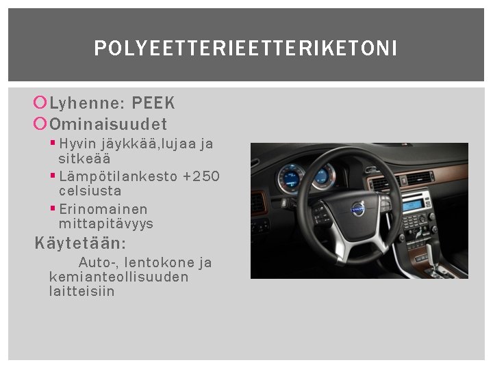 POLYEETTERIKETONI Lyhenne: PEEK Ominaisuudet § Hyvin jäykkää, lujaa ja sitkeää § Lämpötilankesto +250 celsiusta