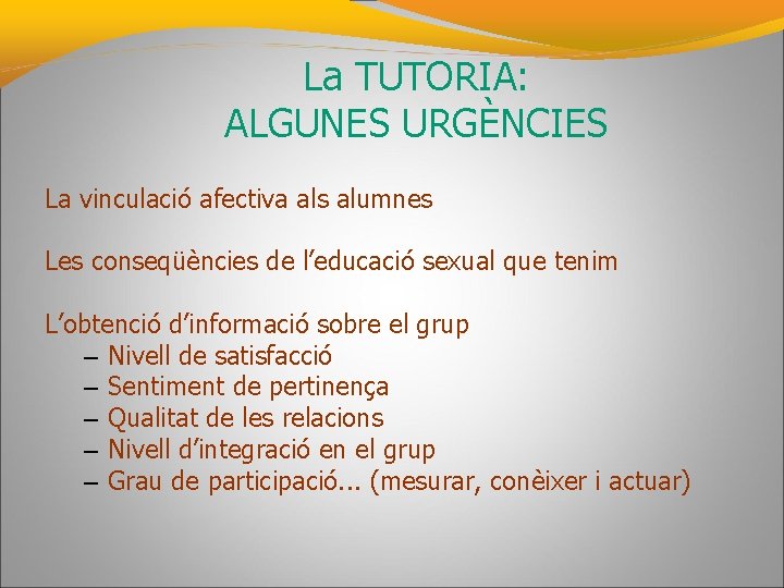 La TUTORIA: ALGUNES URGÈNCIES La vinculació afectiva als alumnes Les conseqüències de l’educació sexual