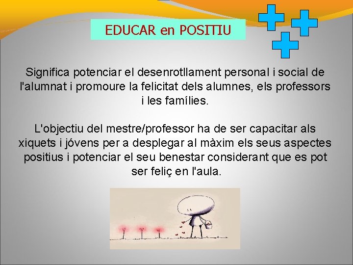 EDUCAR en POSITIU Significa potenciar el desenrotllament personal i social de l'alumnat i promoure