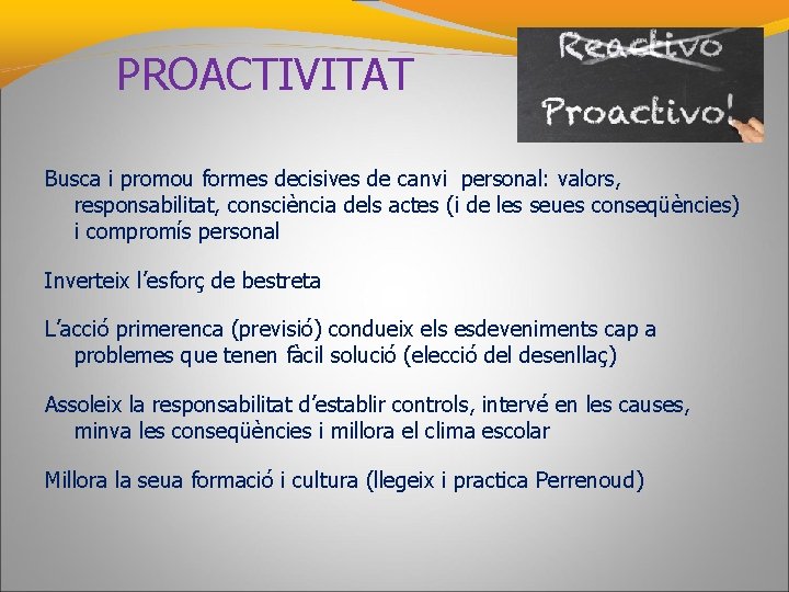 PROACTIVITAT Busca i promou formes decisives de canvi personal: valors, responsabilitat, consciència dels actes