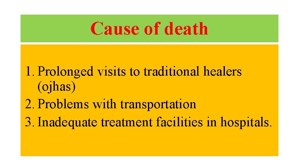 Cause of death 1. Prolonged visits to traditional healers (ojhas) 2. Problems with transportation