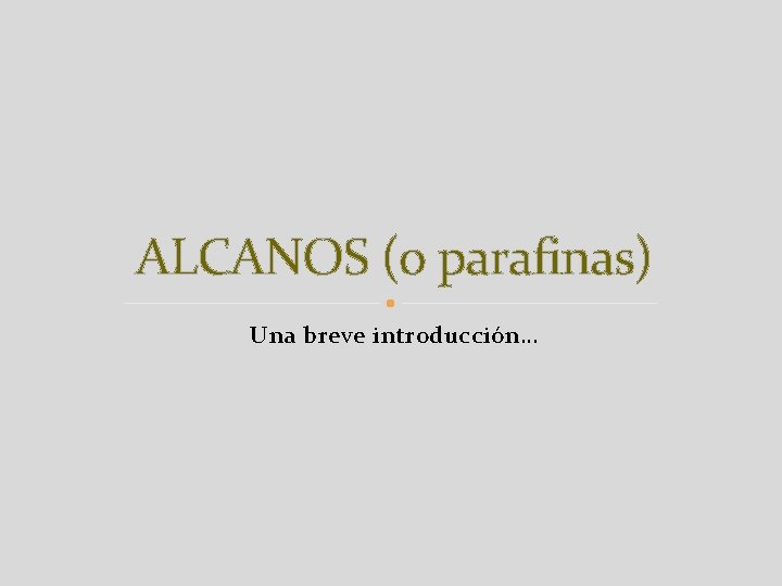 ALCANOS (o parafinas) Una breve introducción… 