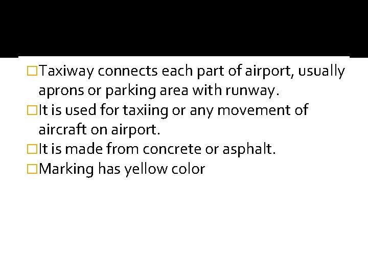 �Taxiway connects each part of airport, usually aprons or parking area with runway. �It
