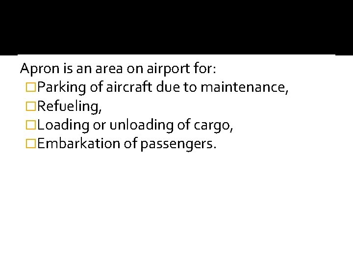 Apron is an area on airport for: �Parking of aircraft due to maintenance, �Refueling,