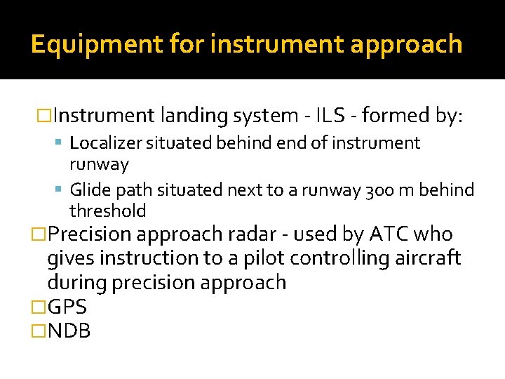Equipment for instrument approach �Instrument landing system - ILS - formed by: Localizer situated