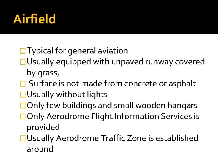 Airfield �Typical for general aviation �Usually equipped with unpaved runway covered by grass, �