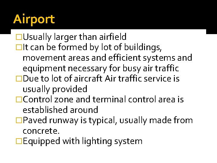 Airport �Usually larger than airfield �It can be formed by lot of buildings, movement