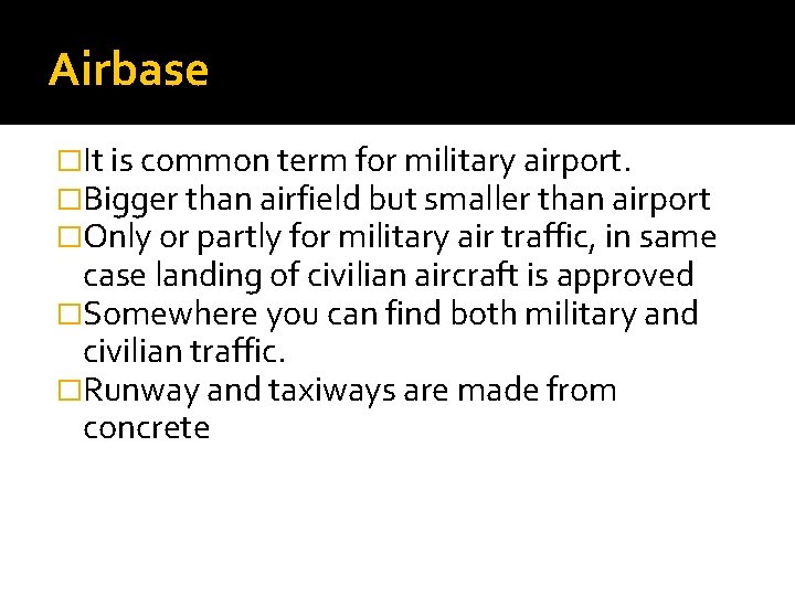 Airbase �It is common term for military airport. �Bigger than airfield but smaller than