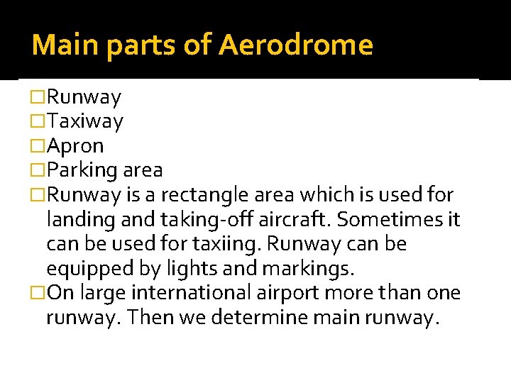 Main parts of Aerodrome �Runway �Taxiway �Apron �Parking area �Runway is a rectangle area