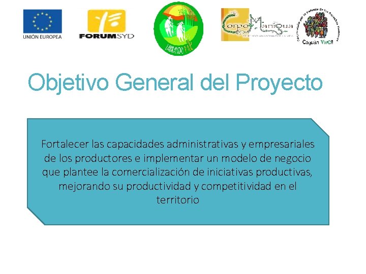 Objetivo General del Proyecto Fortalecer las capacidades administrativas y empresariales de los productores e