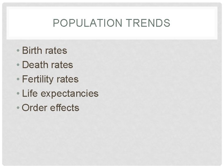 POPULATION TRENDS • Birth rates • Death rates • Fertility rates • Life expectancies