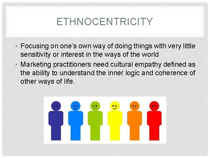 ETHNOCENTRICITY • Focusing on one’s own way of doing things with very little sensitivity